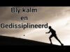 Bly kalm  & gedissiplineerd.