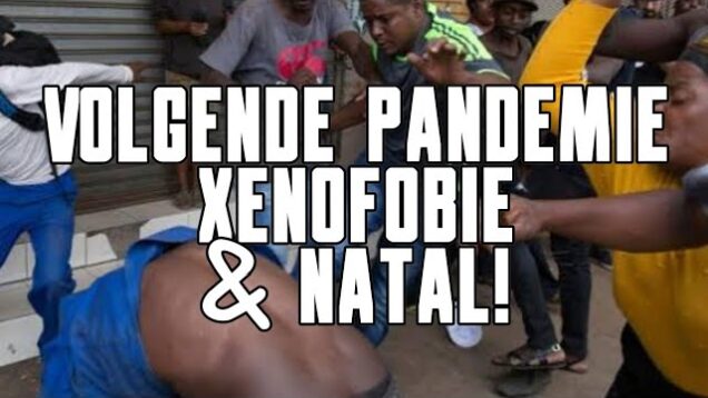 Volgende Pandemie, Xenofobie & Natal!